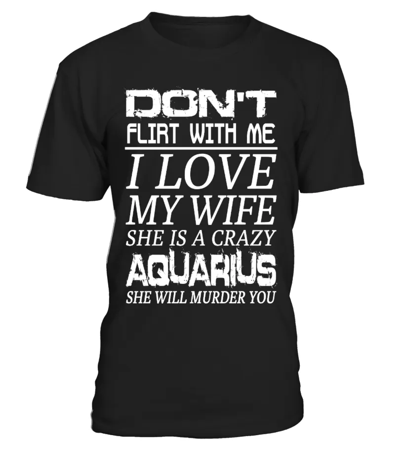 AQUARIUS  DON'T FLIRT WITH ME I LOVE MY WIFE CAMISETA CUELLO REDONDO UNISEX