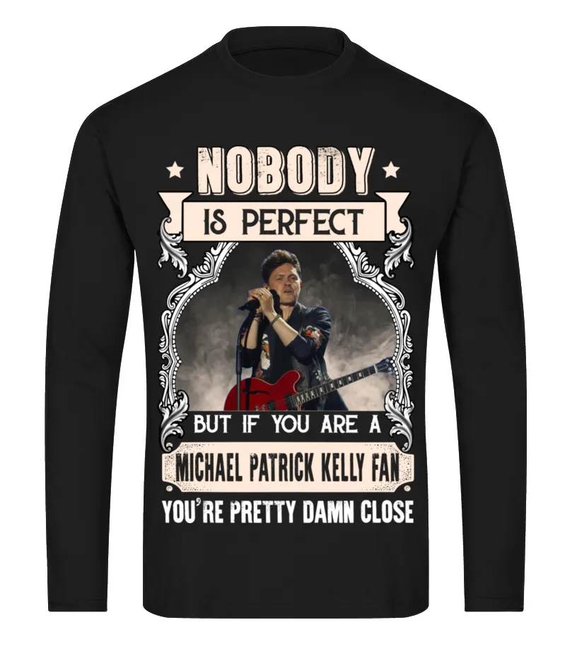 NOBODY IS PERFECT BUT IF YOU ARE A MICHAEL PATRICK KELLY FAN YOU'RE PRETTY DAMN CLOSE Camiseta de manga larga Unisex