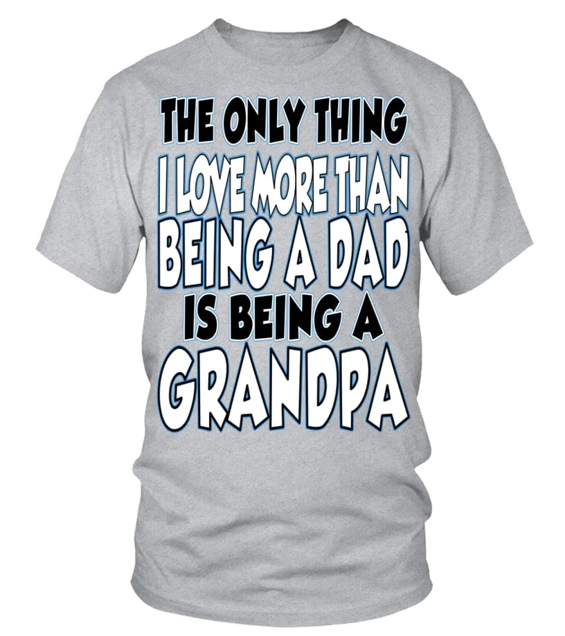 The Only Thing I Love More Than Being A Dad Is Being A Grandpa   Tshirts & Hoodies Camiseta cuello redondo Unisex